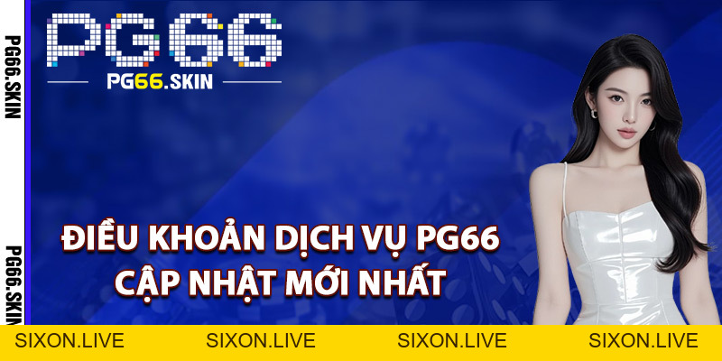 Điều Khoản Dịch Vụ PG66 Đảm Bảo Quyền Lợi Khách Hàng - sixon.live Điều Khoản Dịch Vụ PG66 Đảm Bảo Quyền Lợi Khách Hàng - sixon.live