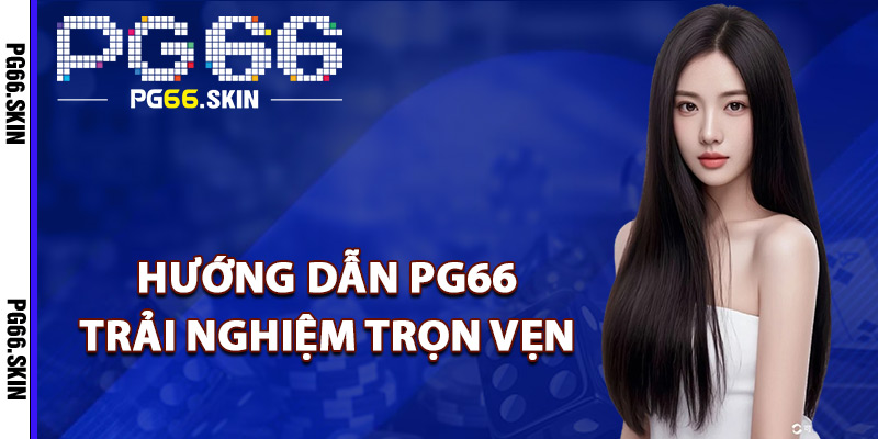 Hướng Dẫn PG66 Đồng Hành Cùng Người Mới Khám Phá - sixon.live