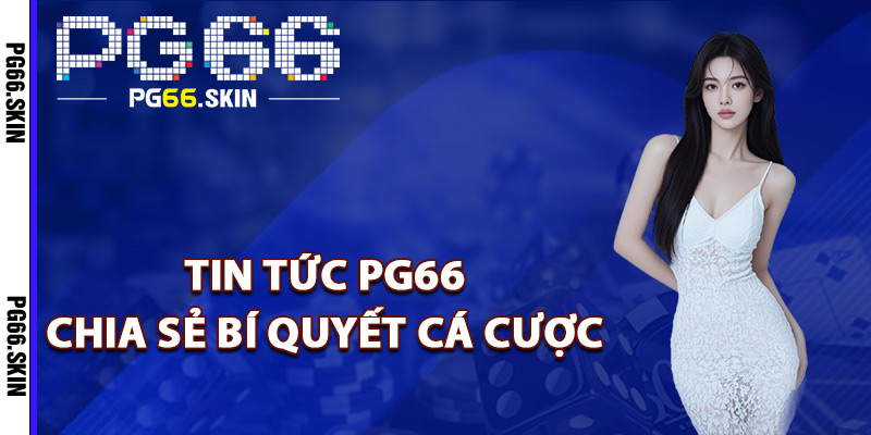 Tin Tức PG66 Cập Nhật Xu Hướng Cá Cược Mới Nhất 2026 - sixon.live