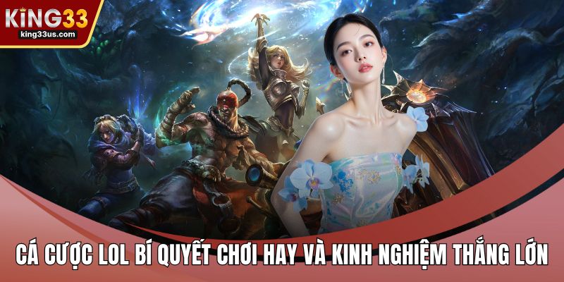 Cá Cược LOL Bí Quyết Chơi Hay Và Kinh Nghiệm Thắng Lớn - sixon.live