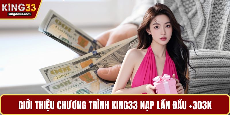 King33 Nạp Lần Đầu +303k - Cơ Hội Vàng Tăng Vốn Chơi Ngay - sixon.live