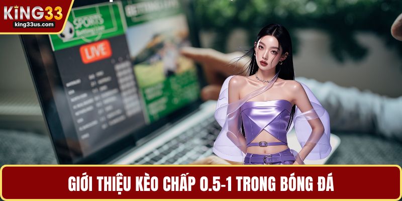 Kèo Chấp 0.5-1 - Bí Quyết Đọc Tỷ Lệ Biến Động Chuẩn Xác - sixon.live