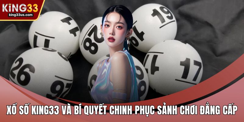 Xổ Số KING33 Và Bí Quyết Chinh Phục Sảnh Chơi Đẳng Cấp - sixon.live