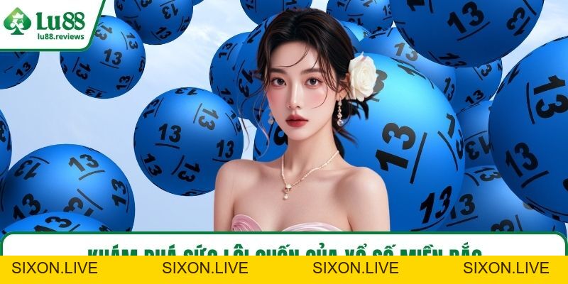 Xổ Số Miền Bắc – Cách Chơi Dễ Hiểu, Trúng Lớn Cực Nhanh - sixon.live
