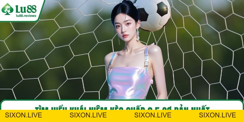 Kèo Chấp 2.5 – Bí Kíp Soi Kèo Chuẩn Như Dân Chuyên Nghiệp - sixon.live
