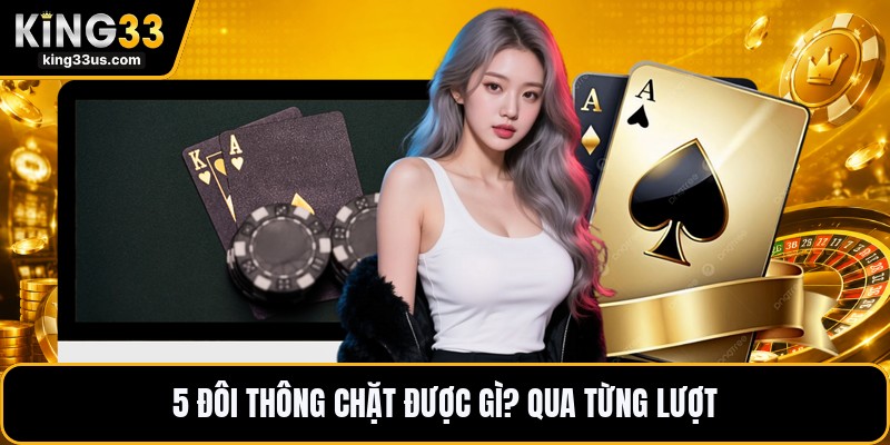 5 Đôi Thông Chặt Được Gì? - Cách Chặt Bài Dễ Hiểu Nhất - sixon.live